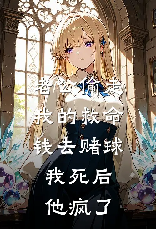 老公偷走我的救命钱去赌球，我死后他疯了