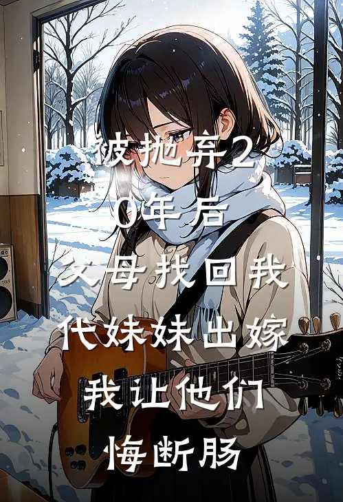 被抛弃20年后，父母找回我代妹妹出嫁，我让他们悔断肠