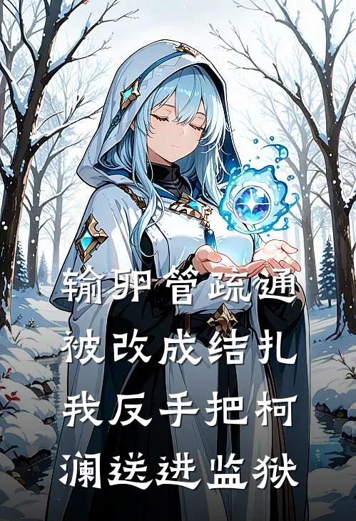 输卵管疏通被改成结扎，我反手把柯澜送进监狱