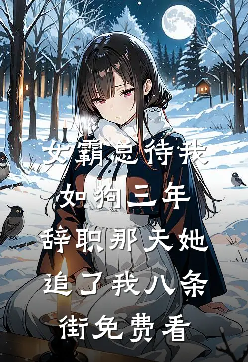 女霸总待我如狗三年，辞职那天她追了我八条街免费看