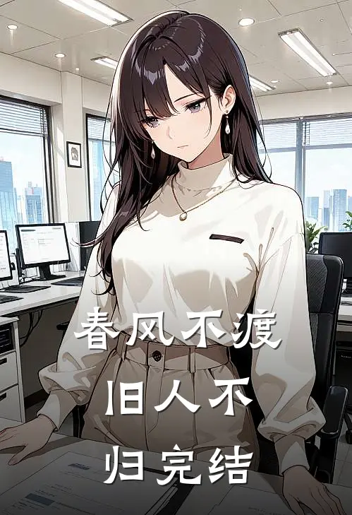 春风不渡，旧人不归完结