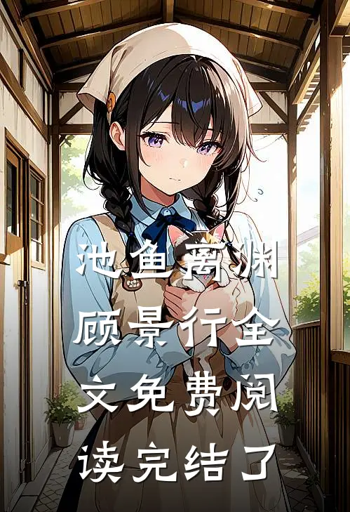 池鱼离渊顾景行全文免费阅读完结了
