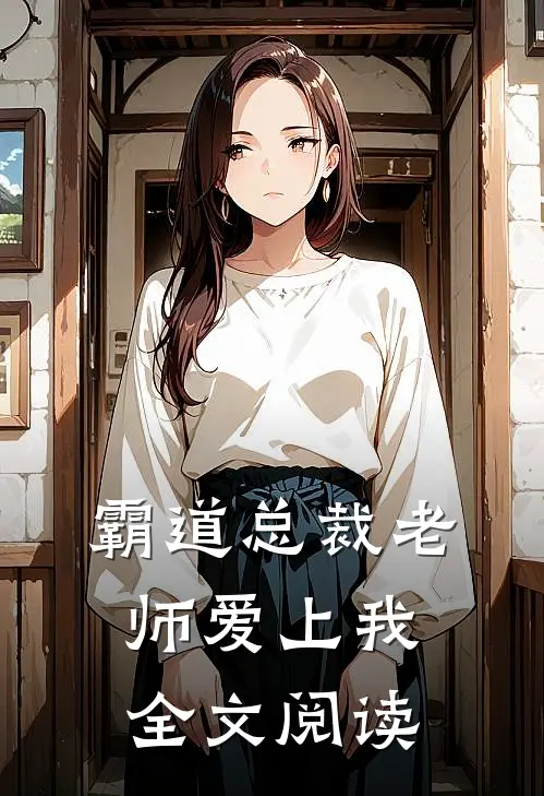 霸道总裁老师爱上我全文阅读