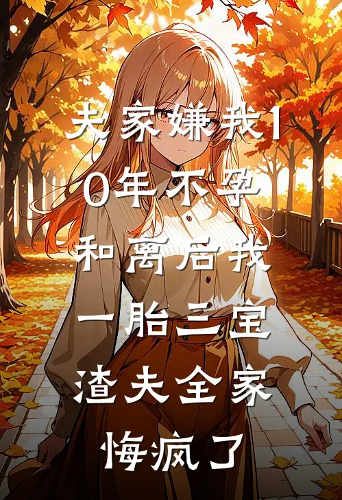 夫家嫌我10年不孕，和离后我一胎三宝，渣夫全家悔疯了