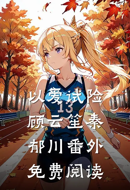 以爱试险顾云笙秦郁川番外免费阅读
