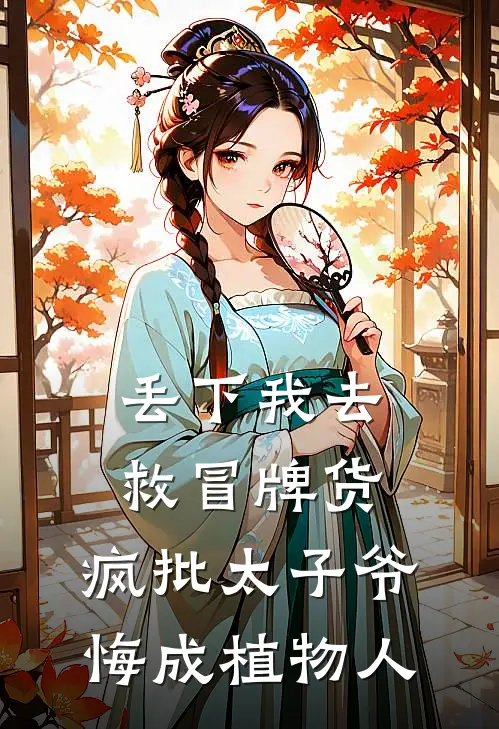 丢下我去救冒牌货，疯批太子爷悔成植物人