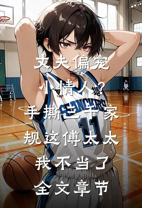 丈夫偏宠小情人？手撕三千家规，这傅太太我不当了全文章节
