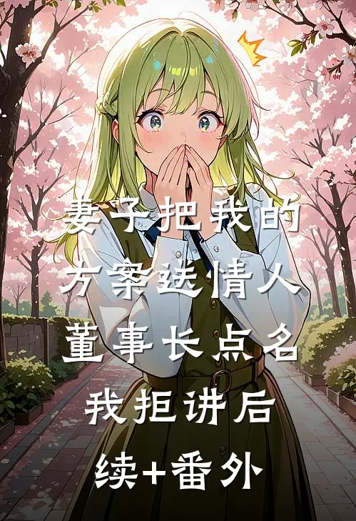 妻子把我的方案送情人，董事长点名我拒讲后续+番外