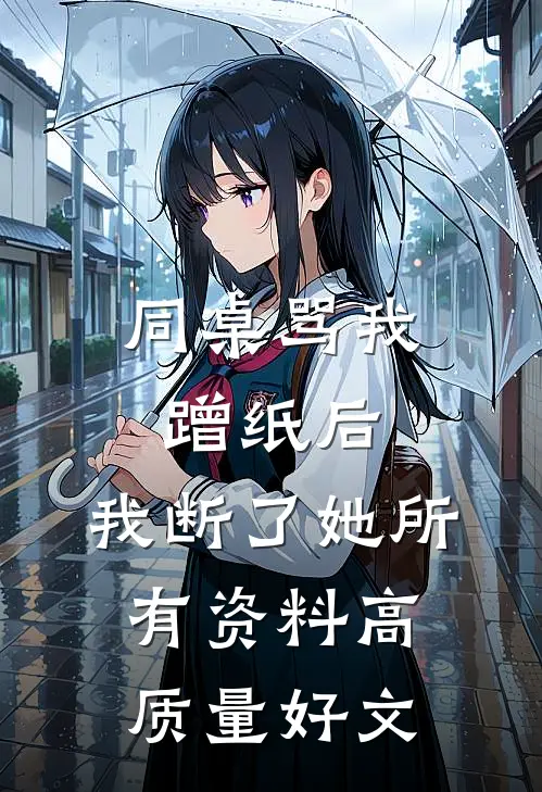 同桌骂我蹭纸后，我断了她所有资料高质量好文