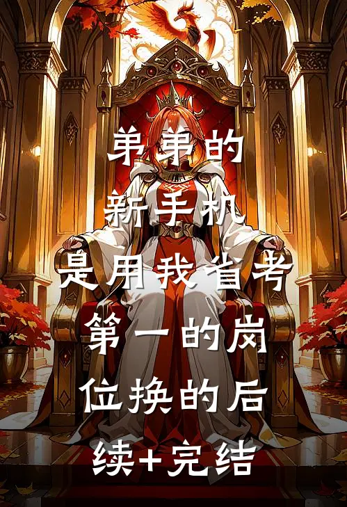 弟弟的新手机，是用我省考第一的岗位换的后续+完结
