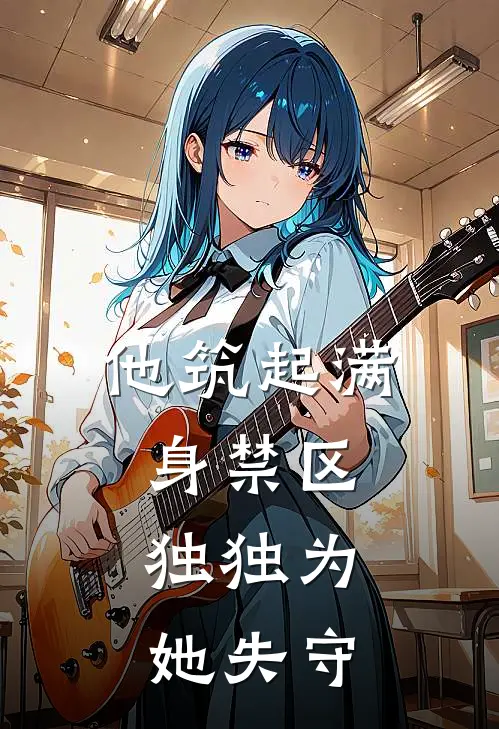 他筑起满身禁区，独独为她失守