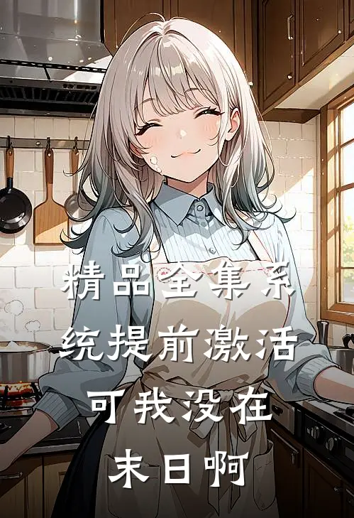 精品全集系统提前激活，可我没在末日啊