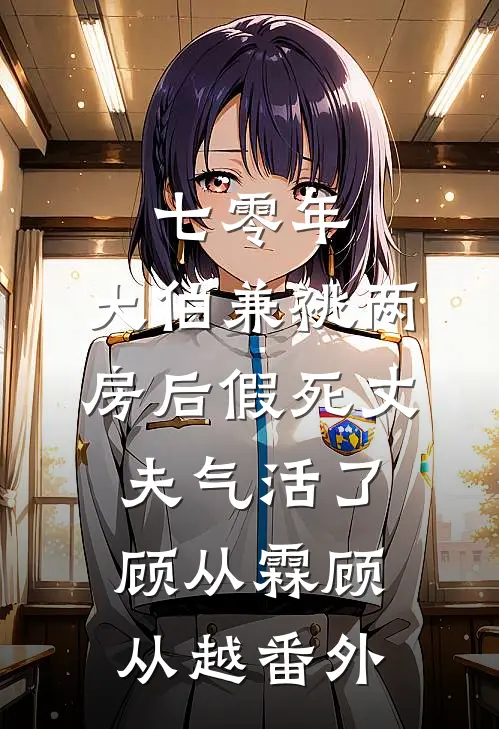 七零年，大伯兼祧两房后假死丈夫气活了顾从霖顾从越番外