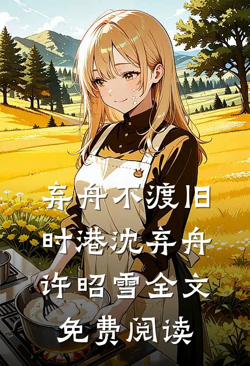 弃舟不渡旧时港沈弃舟许昭雪全文免费阅读