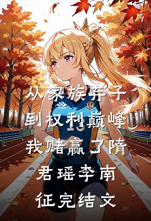 从家族弃子到权利巅峰，我赌赢了隋君瑶李南征完结文