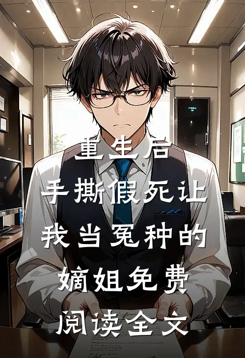 重生后，手撕假死让我当冤种的嫡姐免费阅读全文
