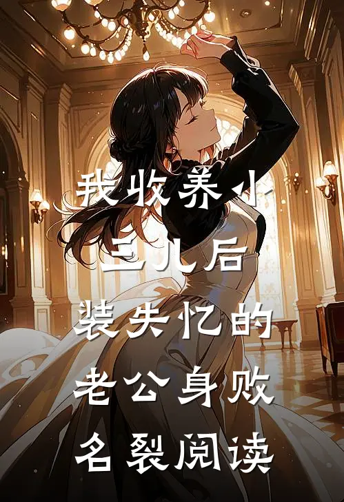 我收养小三儿后，装失忆的老公身败名裂阅读