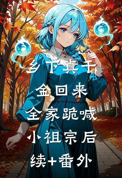 乡下真千金回来，全家跪喊小祖宗后续+番外