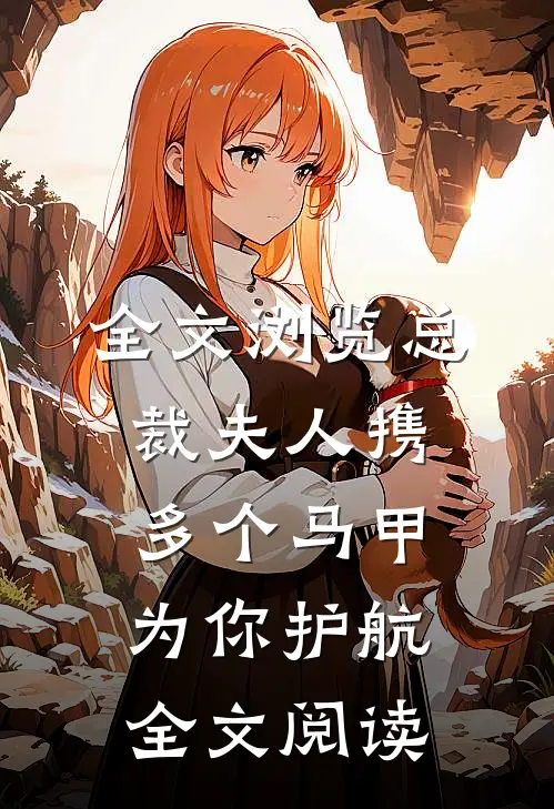 全文浏览总裁夫人携多个马甲为你护航全文阅读
