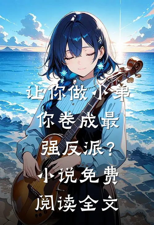 让你做小弟，你卷成最强反派？小说免费阅读全文