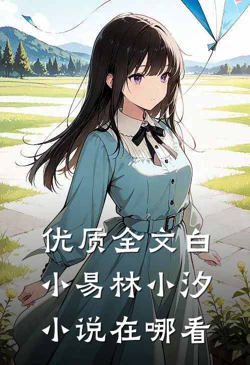 优质全文白小易林小汐小说在哪看