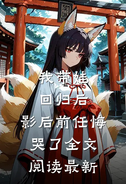 我带娃回归后，影后前任悔哭了全文阅读最新