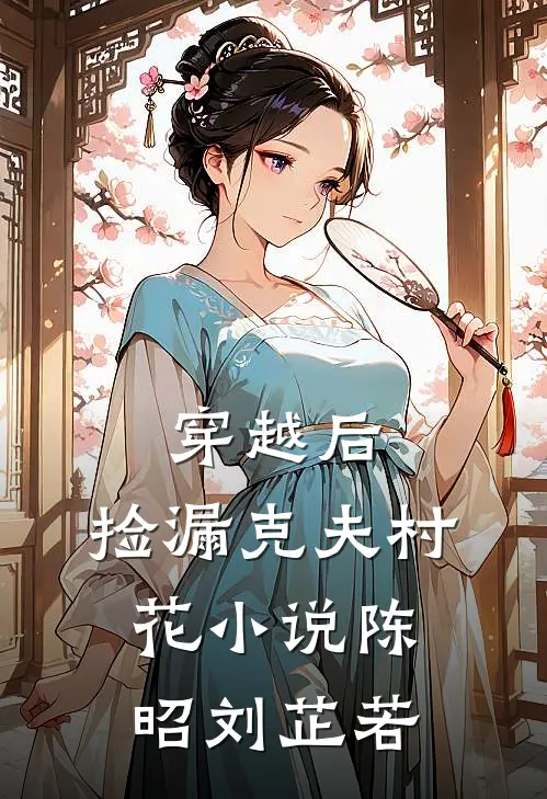 穿越后，捡漏克夫村花小说陈昭刘芷若