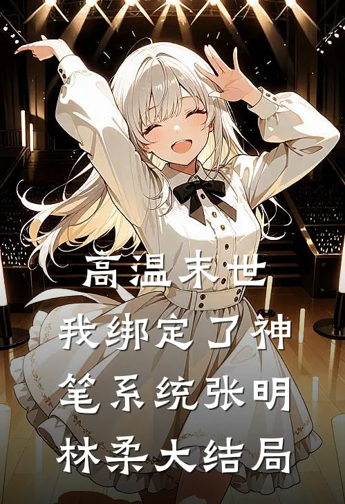 高温末世，我绑定了神笔系统张明林柔大结局