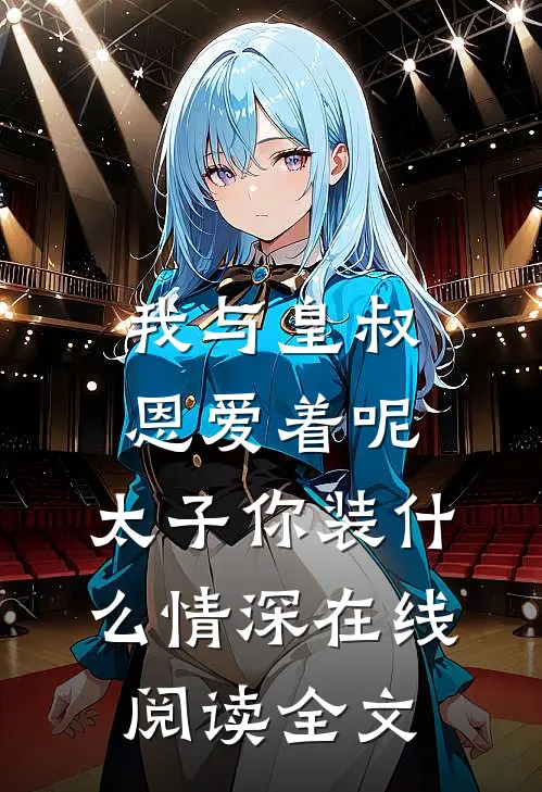 我与皇叔恩爱着呢，太子你装什么情深在线阅读全文