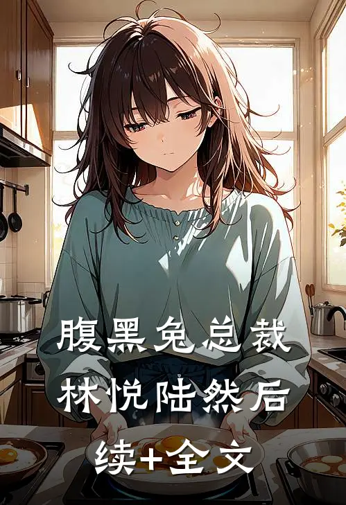 腹黑兔总裁林悦陆然后续+全文