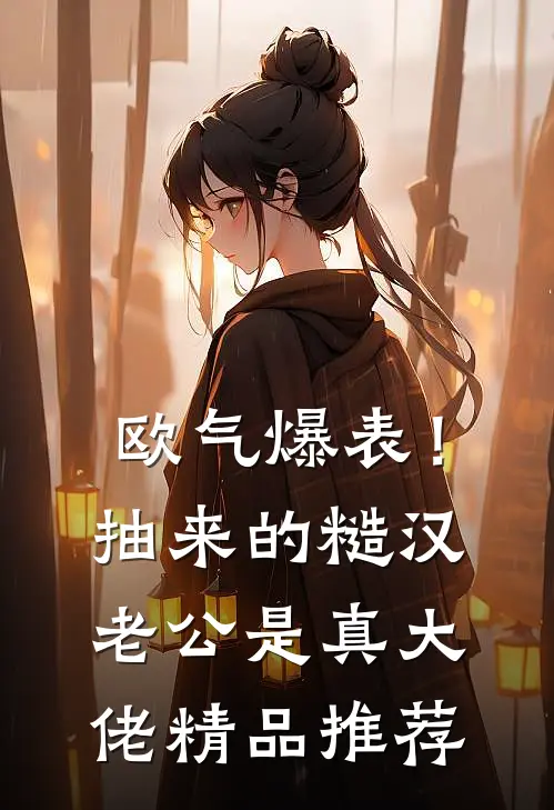 欧气爆表！抽来的糙汉老公是真大佬精品推荐