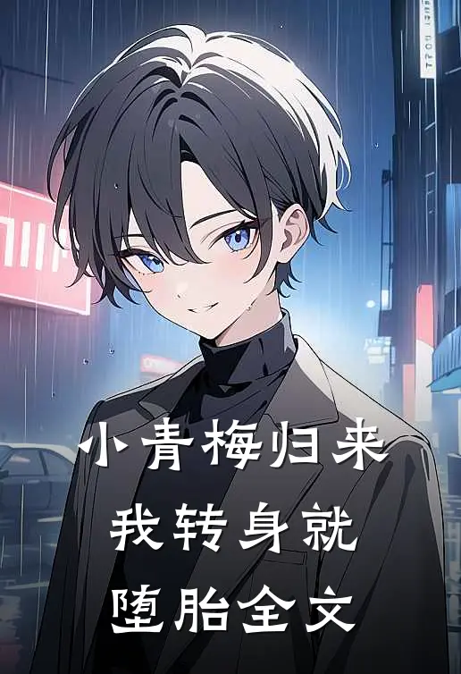 小青梅归来，我转身就堕胎全文