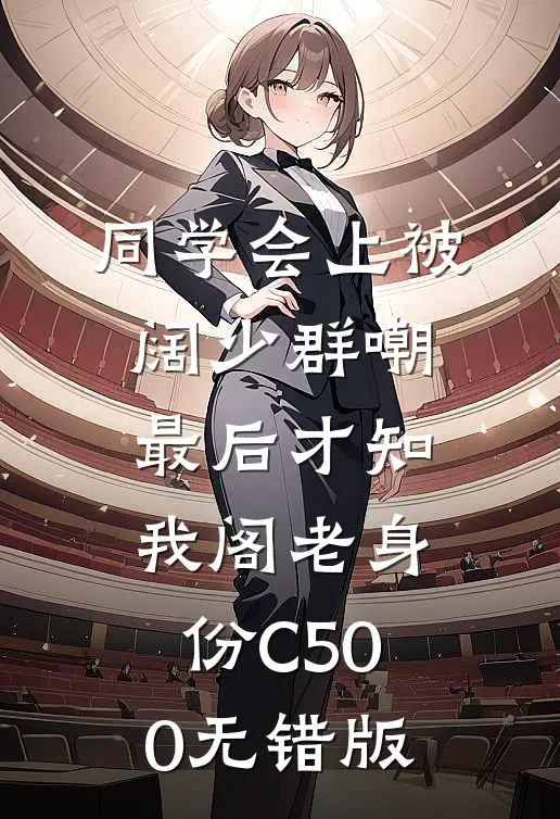 同学会上被阔少群嘲，最后才知我阁老身份C500无错版