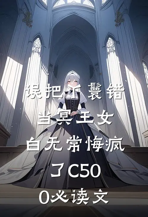 误把丫鬟错当冥王女，白无常悔疯了C500必读文