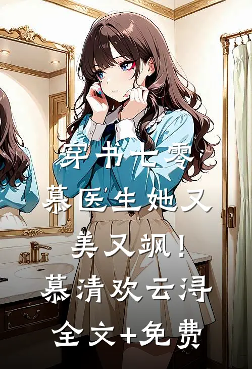 穿书七零：慕医生她又美又飒！慕清欢云浔全文+免费