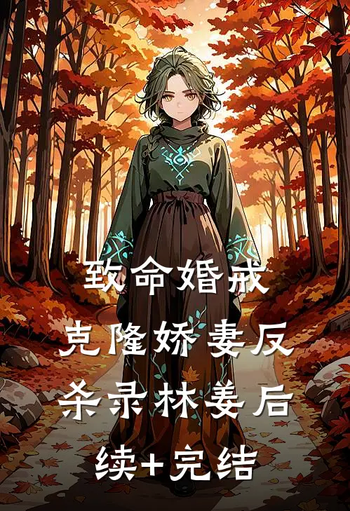 致命婚戒：克隆娇妻反杀录林姜后续+完结