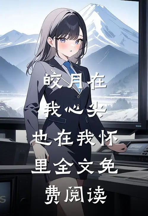 皎月在我心尖，也在我怀里全文免费阅读