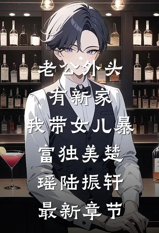 老公外头有新家，我带女儿暴富独美楚瑶陆振轩最新章节