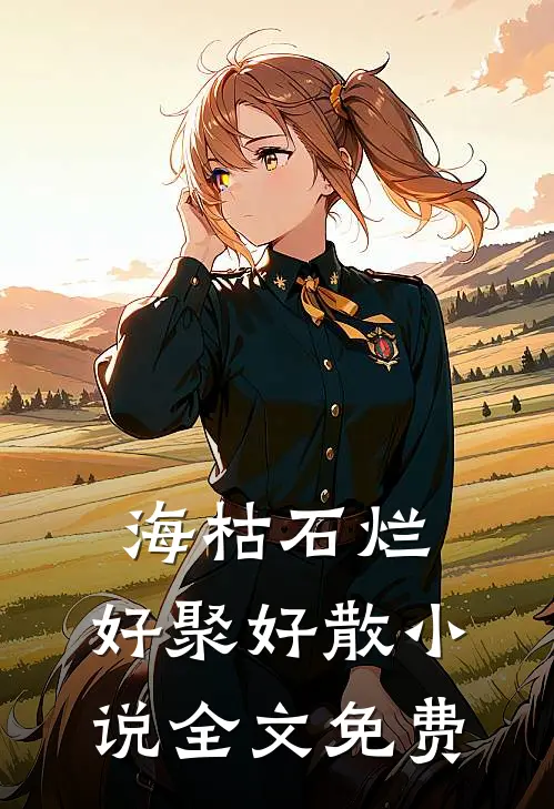 海枯石烂，好聚好散小说全文免费