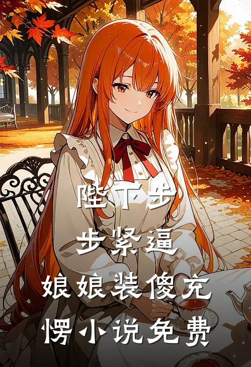 陛下步步紧逼，娘娘装傻充愣小说免费
