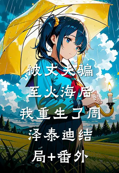 被丈夫骗至火海后，我重生了周泽泰迪结局+番外