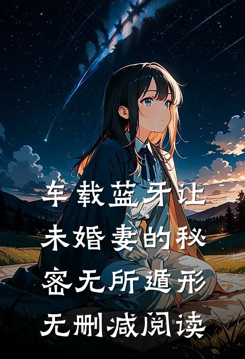 车载蓝牙让未婚妻的秘密无所遁形无删减阅读