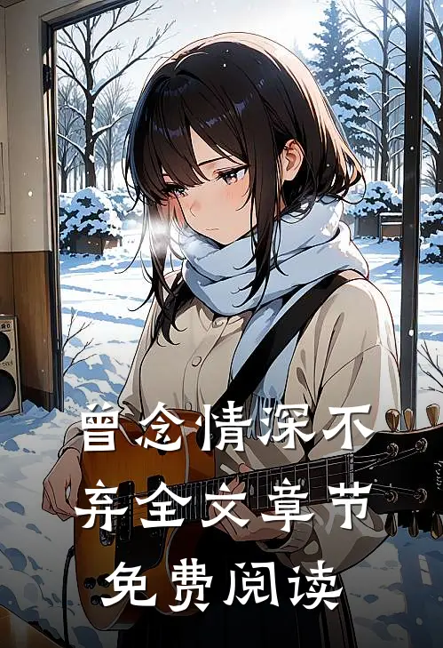 曾念情深不弃全文章节免费阅读