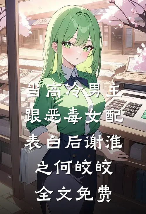 当高冷男主跟恶毒女配表白后谢淮之何皎皎全文免费