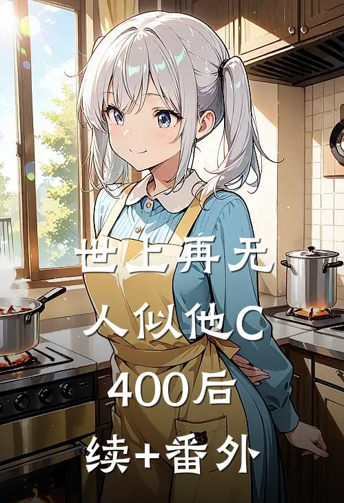 世上再无人似他C400后续+番外