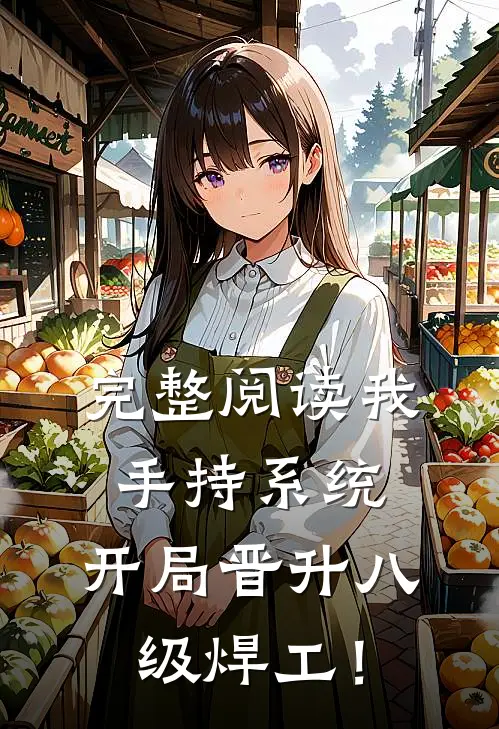 完整阅读我，手持系统，开局晋升八级焊工！