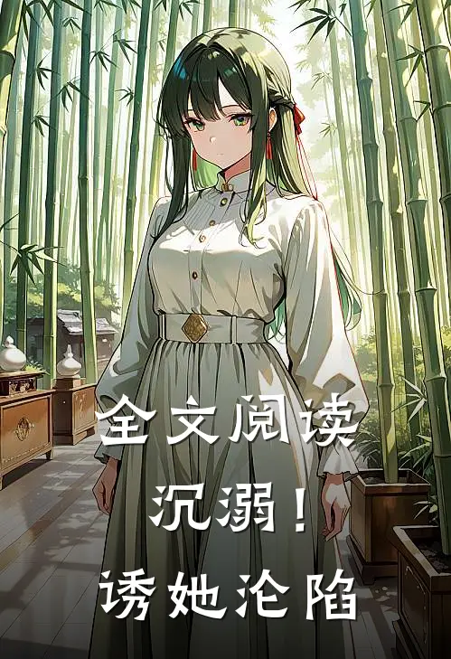 全文阅读沉溺！诱她沦陷