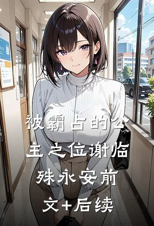 被霸占的公主之位谢临殊永安前文+后续