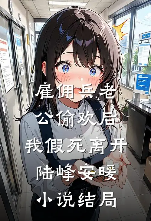 雇佣兵老公偷欢后，我假死离开陆峰安暖小说结局