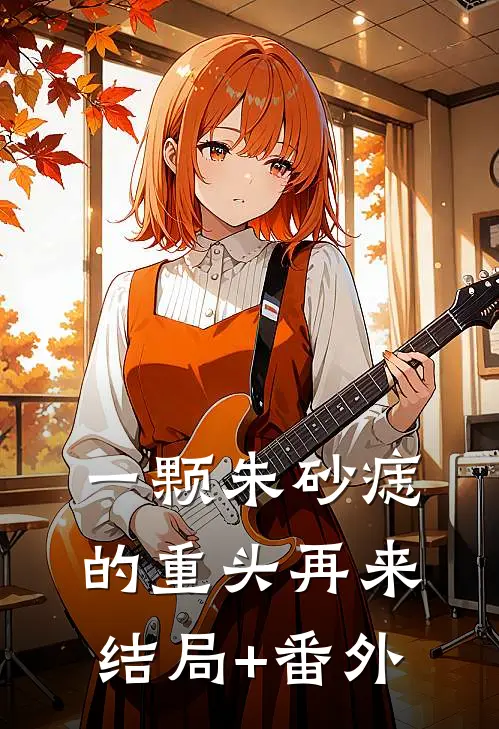 一颗朱砂痣的重头再来结局+番外